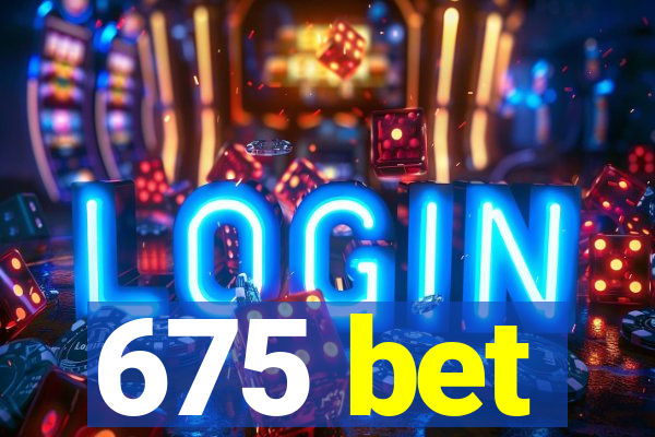 675 bet